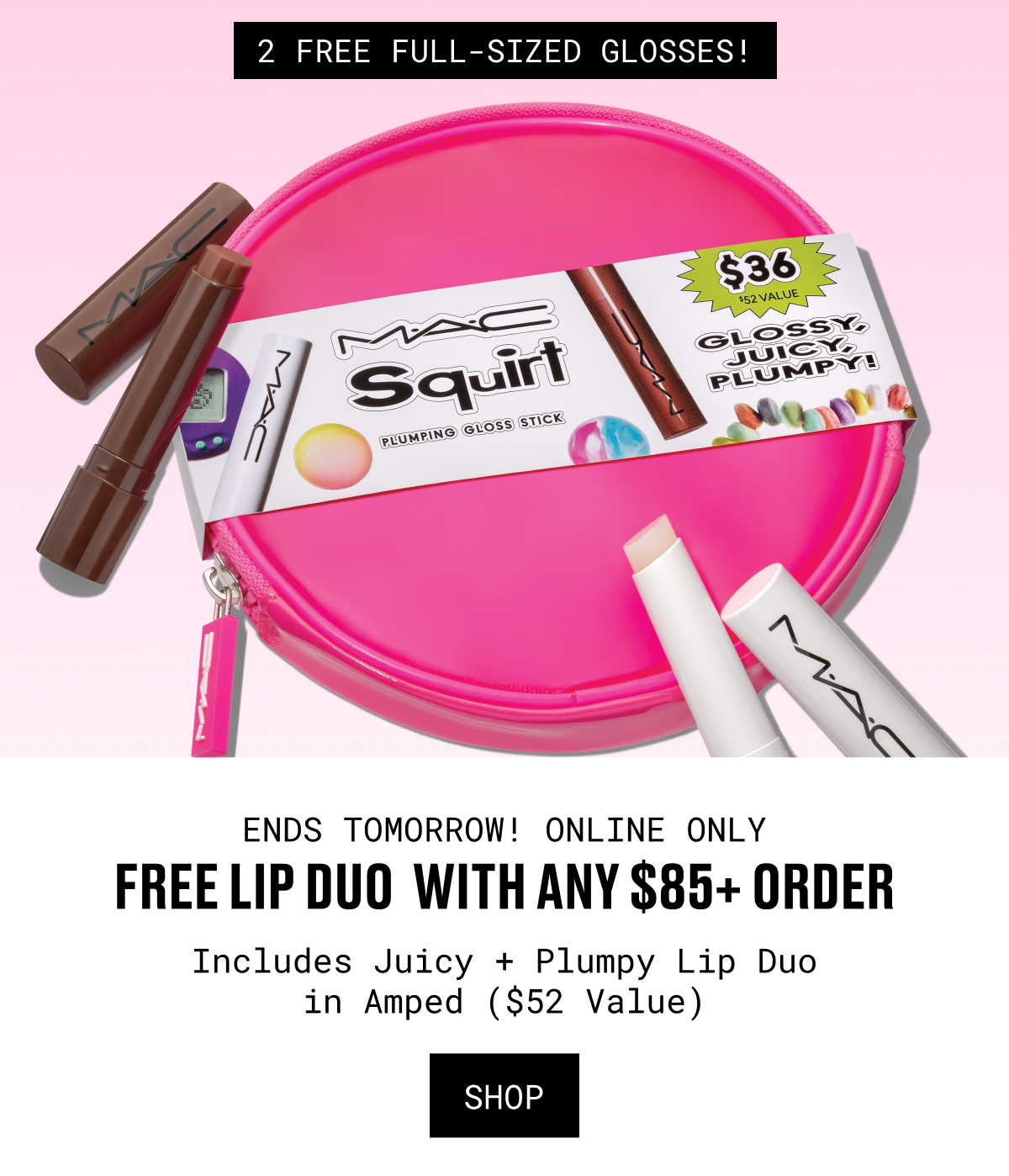 2 FREE FULL-SIZED GLOSSES!|ENDS TOMORROW! ONLINE ONLY|FREE LIP DUO WITH ANY $85+ ORDER|Includes Juicy + Plumpy Lip Duo in Amped ($52 Value)|SHOP