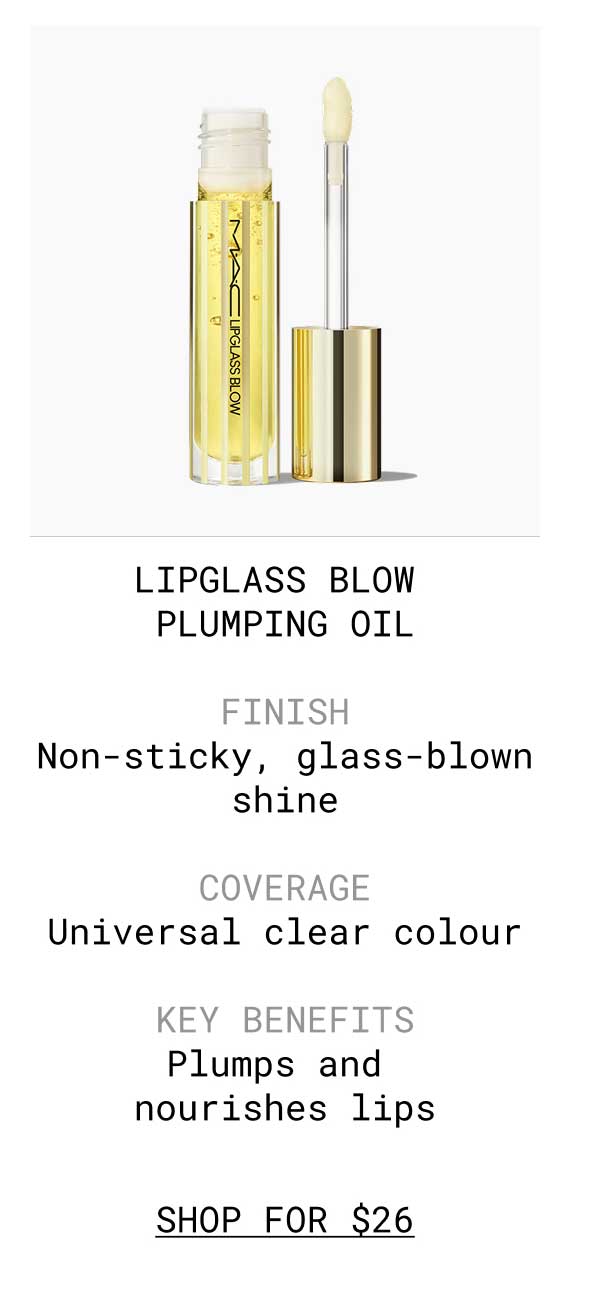 LIPGLASS BLOW PLUMPING OIL | FINISH Non-sticky, glass-blown shine | COVERAGE Universal clear colour | KEY BENEFITS Plumps and nourishes lips | SHOP FOR $26