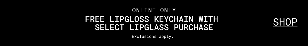ONLINE ONLY | FREE LIPGLOSS KEYCHAIN WITH SELECT LIPGLASS PURCHASE | Exclusions apply. | SHOP