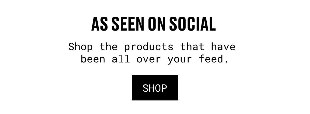 AS SEEN ON SOCIAL&nbsp;| Shop the products that have  been all over your feed. | shop