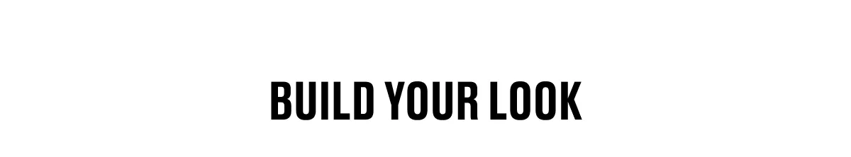 BUILD YOUR LOOK