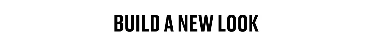 BUILD A NEW LOOK