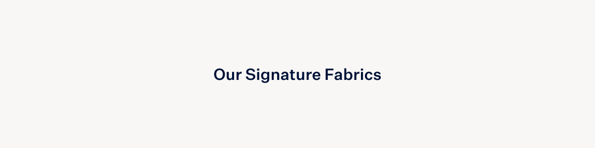 Our Signature Fabrics