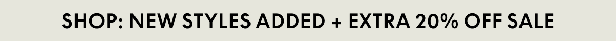 Shop: new styles added + extra 20% off sale