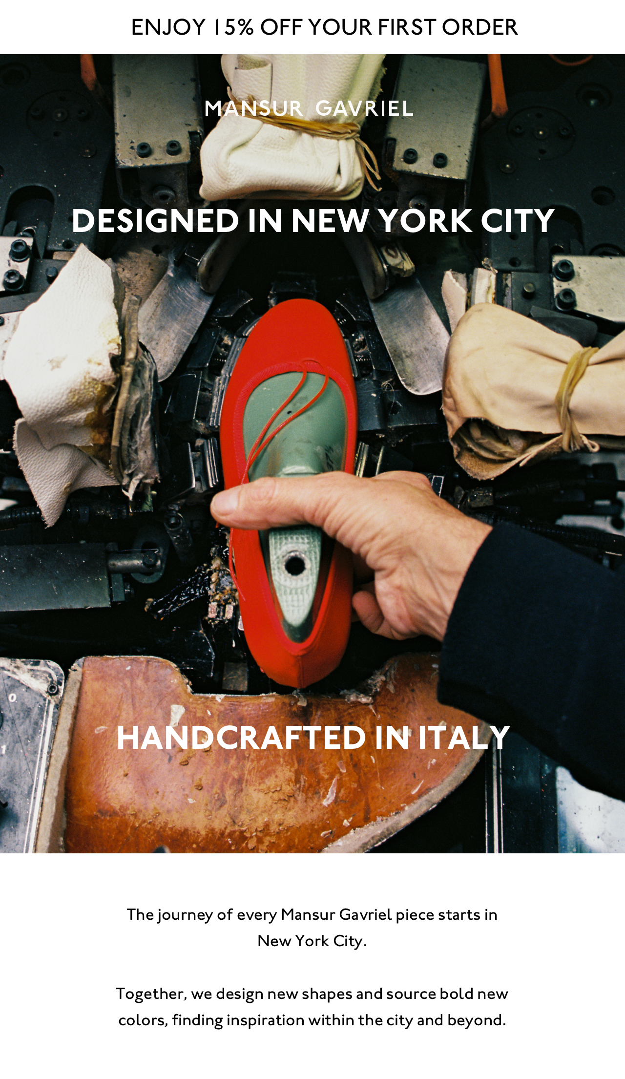 Designed in New York City. Handcrafted in Italy. The journey of every Mansur Gavriel piece starts in New York City. Together, we design new shapes and source bold new colors, finding inspiration within and city and beyond.