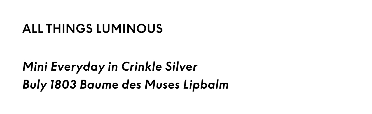 All Things Luminous: Mini Everyday in Crinkle Silver + Buly 1803 Baume des Muses Lipbalm