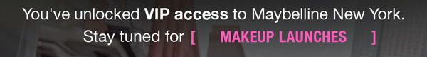 You've unlocked VIP access to Maybelline New York. Stay tuned for makeup launches written in white and pink font. A diverse group of people smiling and laughing outdoors. Text above reads 'Explore Now' with mascara product shown in the corner.