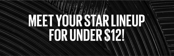 An image with the words 'MEET YOUR STAR LINEUP FOR UNDER $12!' emblazoned in white. The backdrop is a hazy mix of black and white stripes.