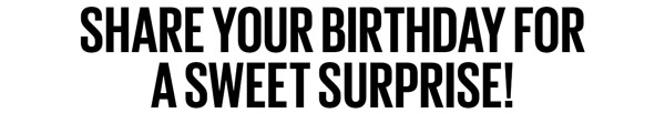 Share Your Birthday For A Sweet Surprise