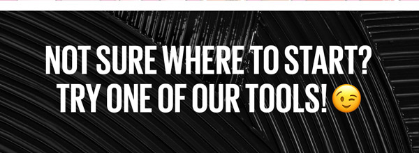 A black and white background with white text that says Not sure where to start? Try one of our tools!. In the lower right corner is a yellow emoji with a wink.