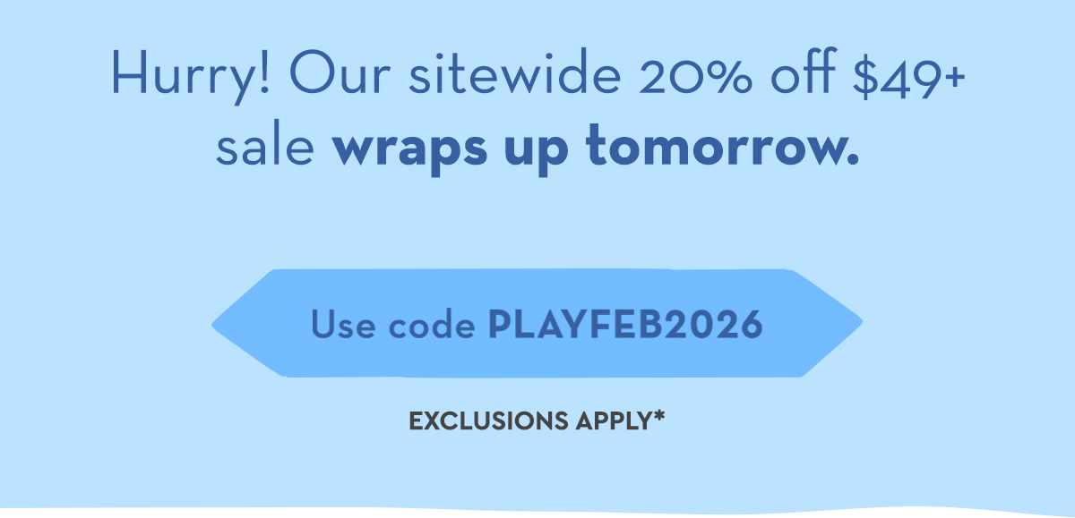 Hurry! Our sitewide 20% off $49+ sale wraps up tomorrow.