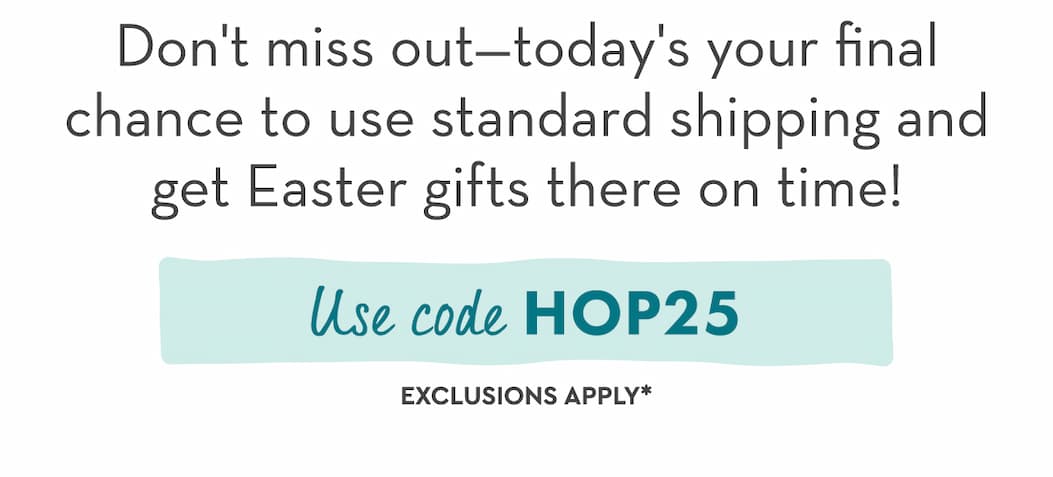 Don't miss out—today's your final chance to use standard shipping and get Easter gifts there on time! 