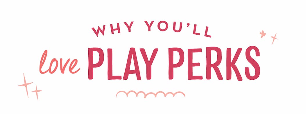 Why You'll Love Play Perks