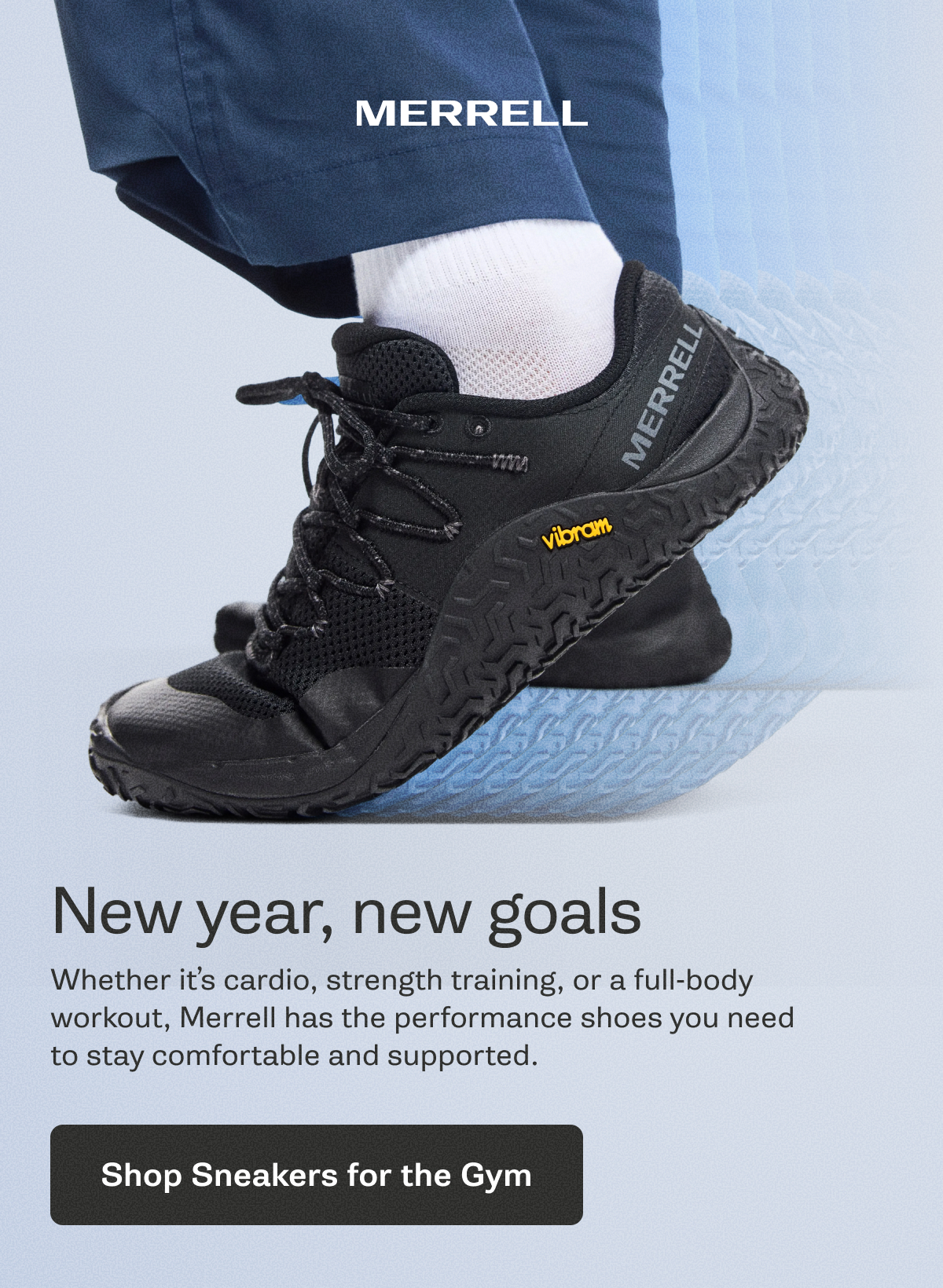 MERRELL - New year, new goals. Whether it’s cardio, strength training, or a full-body workout, Merrell has the performance shoes you need to stay comfortable and supported. [Shop Sneakers for the Gym]