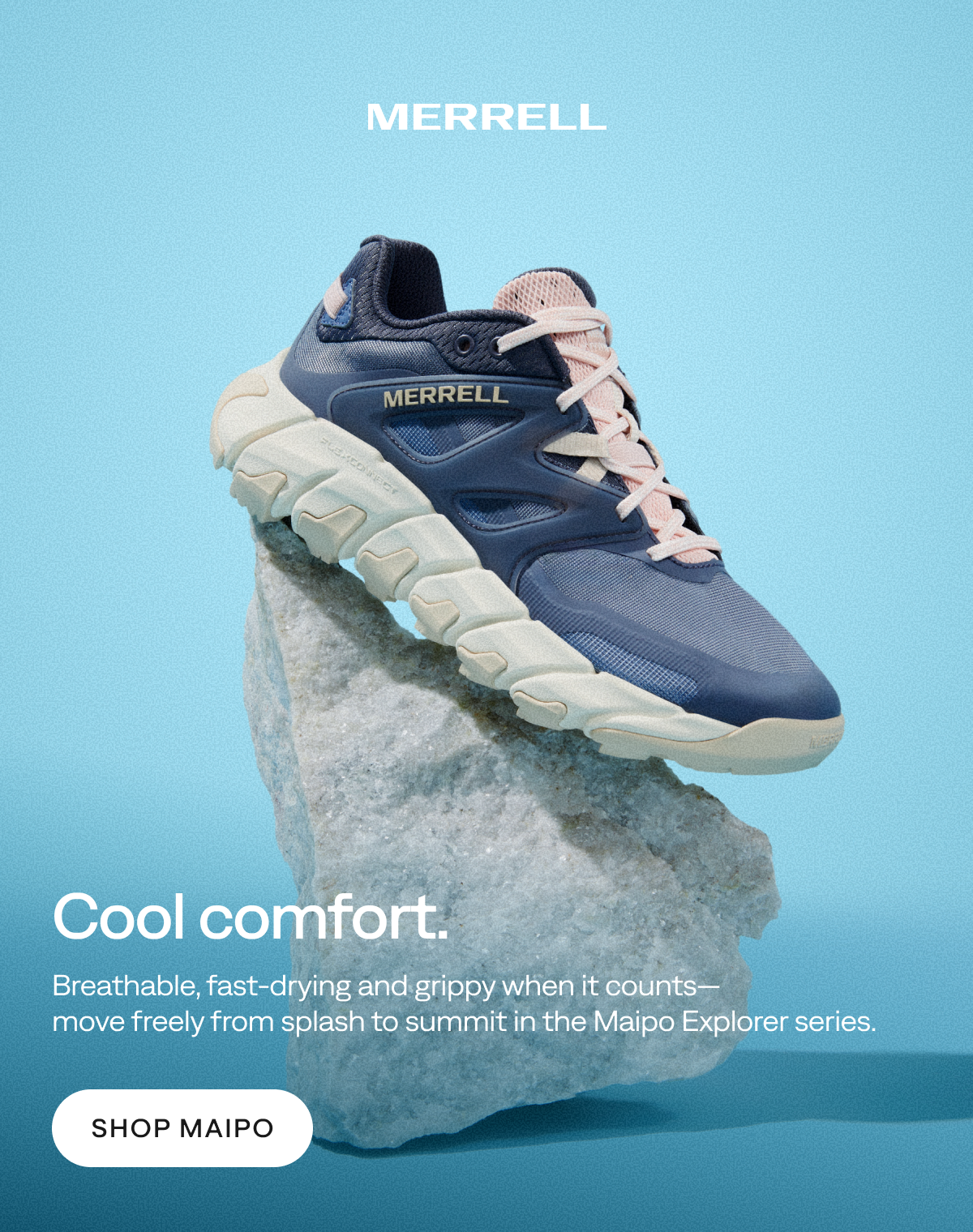MERRELL - Cool comfort. Breathable, fast-drying and grippy when it counts - move freely from splast to summit in the Maipo Explorer series. [SHOP MAIPO]