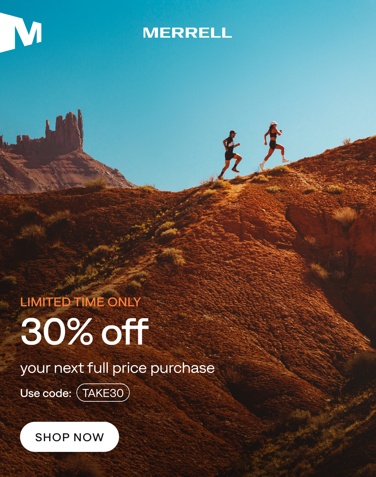 MERRELL. Limited Time Only. 30% off your full price purchase. Use code: TAKE30. SHOP NOW
