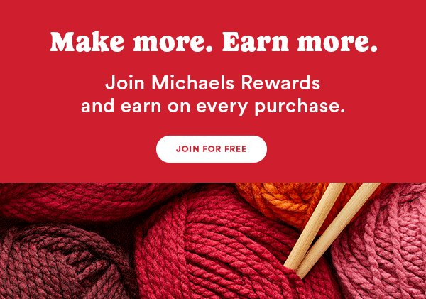 Make more. Earn more. Join Michaels Rewards and earn on every purchase.