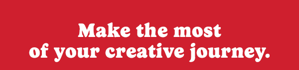 Make the most of your creative journey.