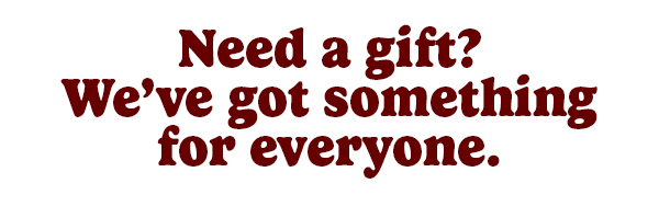 Need a gift? We've got something for everyone. One month until Christmas!