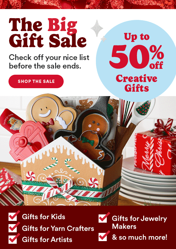 The Big Gift Sale Check off your nice list before the sale ends. Up to 50% off Creative Gifts SHOP THE SALE