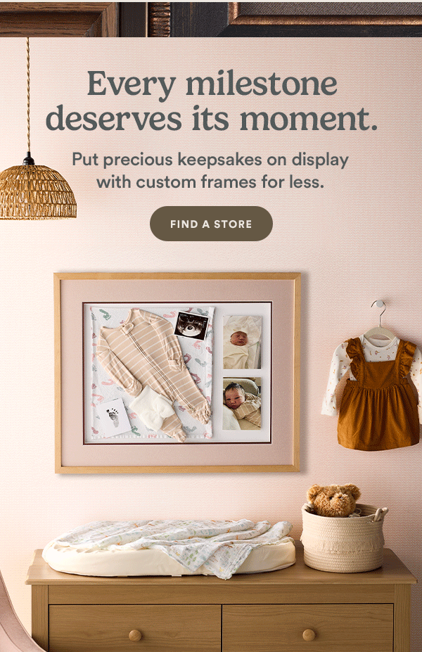 Every milestone deserves its moment. Put precious keepsakes on display with custom frames for less.