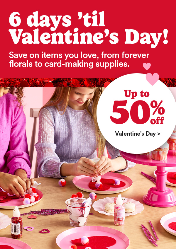 6 days til valentines day Save on items you love, from forever florals to card-making supplies upto 50% off Valentines day