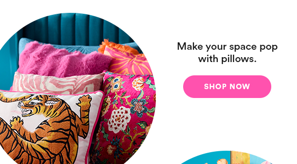 Make your space pop with pillows. Shop Now