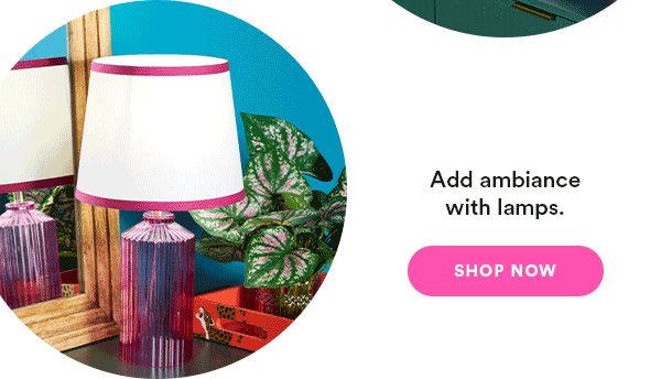 Add ambiance with lamps. Shop Now