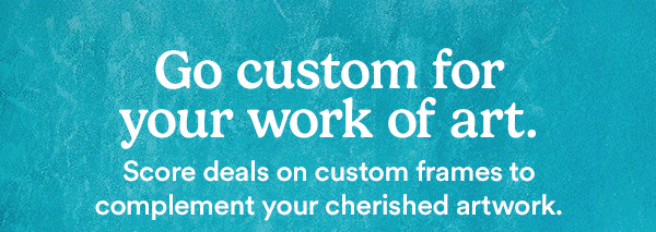 Go custom for your work of art. Score deals on custom frames to complement your cherished artwork. 70% off† All Custom Frames Artwork by Luciana Fabilli
