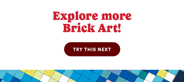 Explore more Brick Art! TRY THIS NEXT