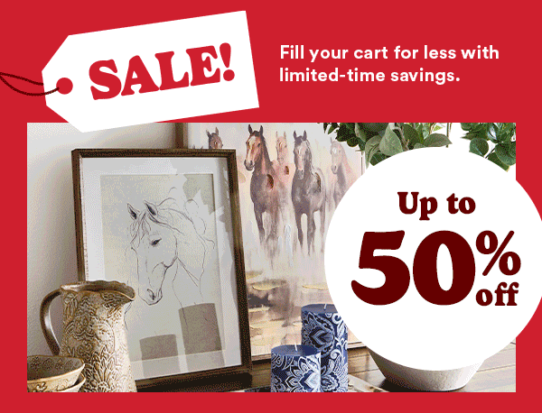 Sale! Fill your cart for less with limited-time savings Up to 50% off