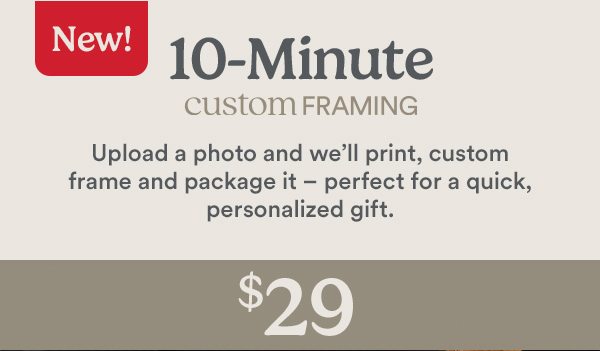 10 Minute Custom Framing. Upload a photo and we will print, custom frame and package it.