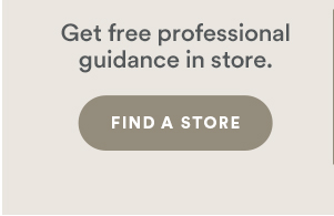 Get free professional guidance in store. Find a store.