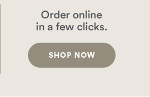 Order online in a few clicks. Shop now