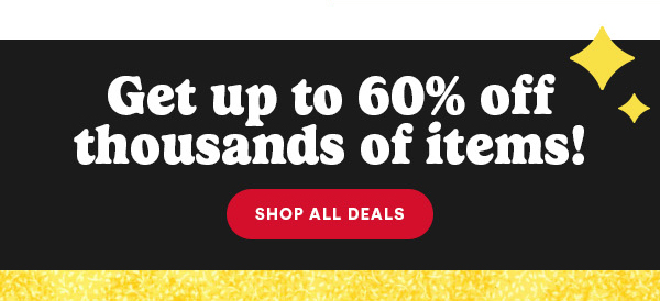 Get up to 60% off thousands of items! SHOP ALL DEALS