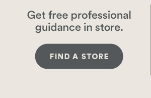 Get free professional guidance in store. Find a store.