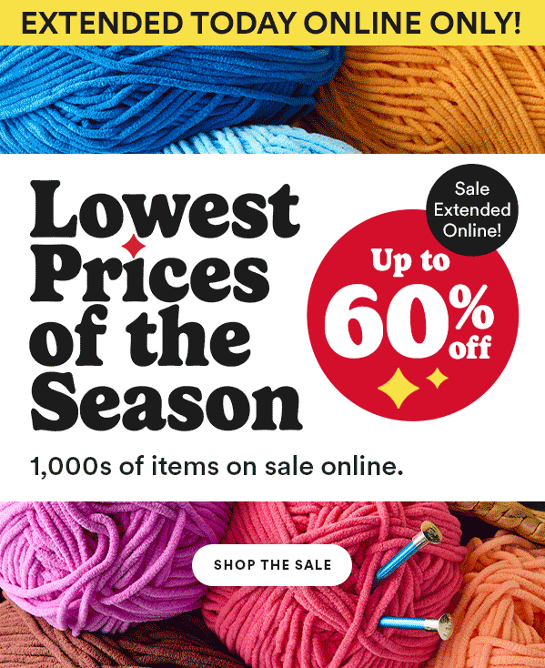 EXTENDED TODAY ONLINE ONLY! Lowest Prices of the Season Up to 60% off 1,000s of items on sale online. Upto 60% off SHOP THE SALE