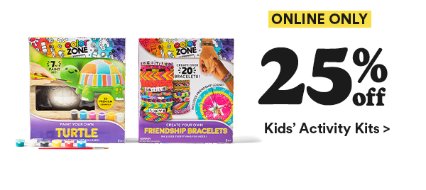 ONLINE ONLY 25% off Kids’ Activity Kits >