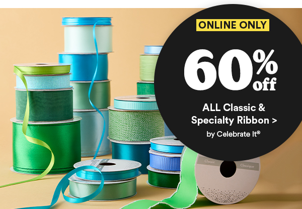 ONLINE ONLY 60% off ALL Classic & Specialty Ribbon > by Celebrate It®