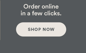 Order online in a few clicks. Shop now