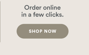 Order online in a few clicks. Shop now