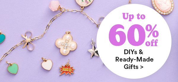 Up to 60% off DIYs & Ready-Made Gifts >
