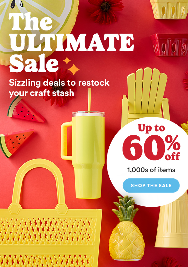 The Ultimate Sale Sizzling deals to restock your craft stash Up to 60% off 1,000s of items Shop the Sale