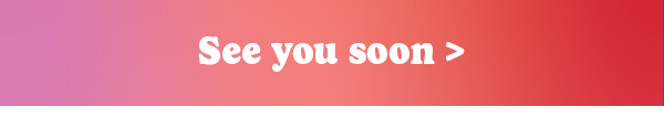 See you soon >