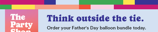 The Party Shop Here Think outside the tie. Order your Father’s Day balloon bundle today.