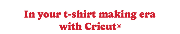 In your tee shirt making era with Cricut