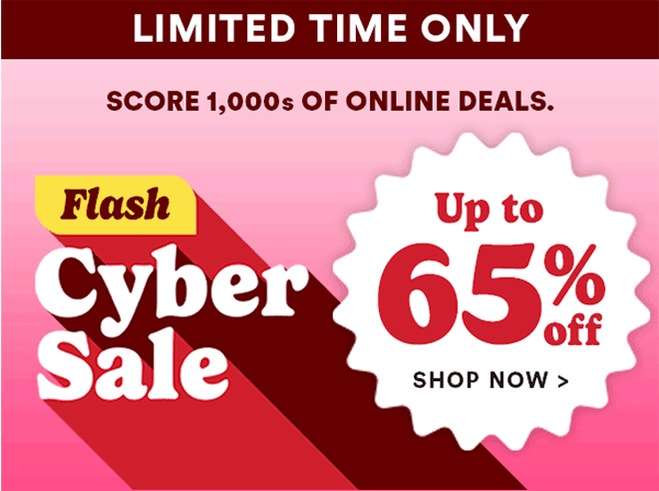 Limited time onlyScore 1,000s of online deals Flash cyber sale Up to 65% off Shop now >