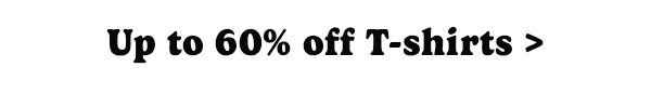 Up to 60% off T-shirts.