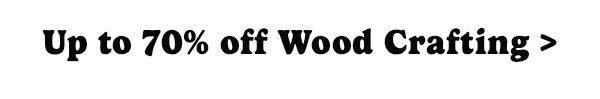 Up to 70% off Wood Crafting.