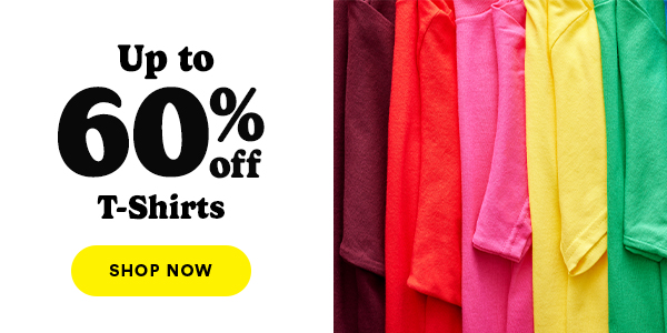 Up to 60% off T-shirts Shop Now